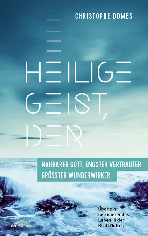 Heilige Geist, der: nahbarer Gott, engster Vertrauter, gr&ouml;&szlig;ter Wunderwirker - Christophe Domes