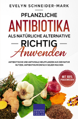 Pflanzliche Antibiotika als nat&uuml;rliche Alternative richtig anwenden - Evelyn Schneider-Mark