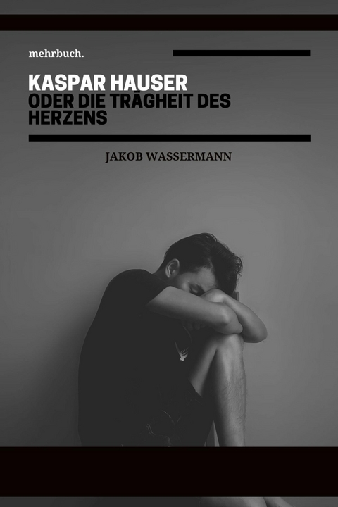 Kaspar Hauser oder die Tr&auml;gheit des Herzens - Jakob Wassermann