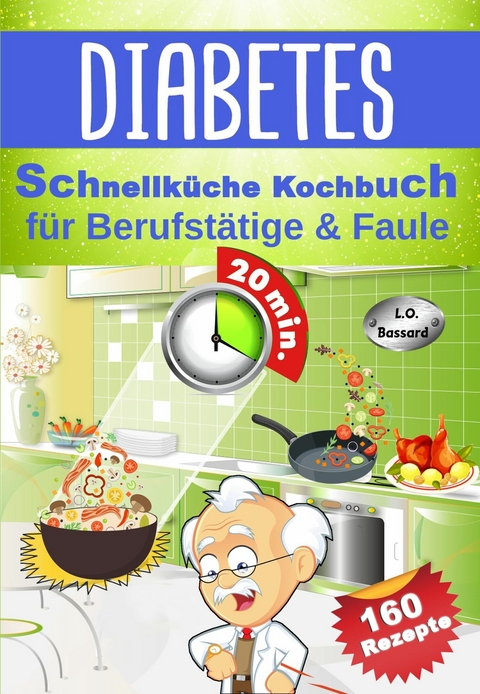Diabetes Schnellk&uuml;che Kochbuch f&uuml;r Berufst&auml;tige & Faule - Leonardo Oliver Bassard