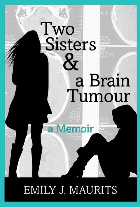 Two Sisters & a Brain Tumour - Emily J. Maurits