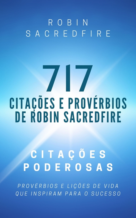 717 Cita&ccedil;&otilde;es e Prov&eacute;rbios de Robin Sacredfire - Robin Sacredfire