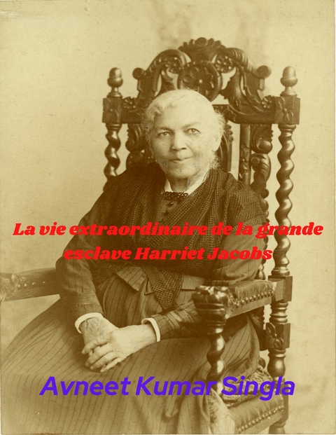 La vie extraordinaire de la grande esclave Harriet Jacobs -  Avneet Kumar Singla