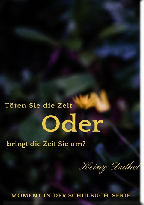 T&ouml;ten Sie die Zeit oder bringt die Zeit Sie um? - Heinz Duthel
