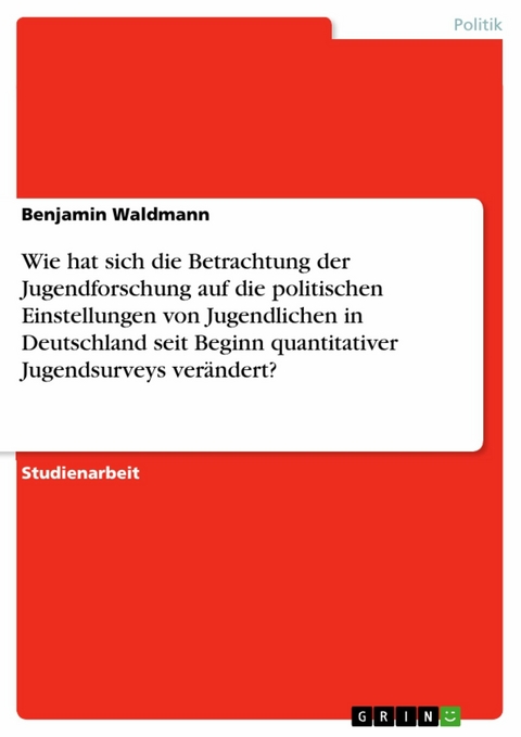 Wie hat sich die Betrachtung der Jugendforschung auf die politischen Einstellungen von Jugendlichen in Deutschland seit Beginn quantitativer Jugendsurveys ver&auml;ndert? - Benjamin Waldmann
