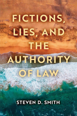 Fictions, Lies, and the Authority of Law - Steven D. Smith