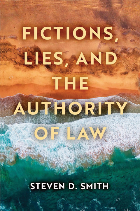 Fictions, Lies, and the Authority of Law - Steven D. Smith
