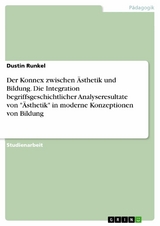 Der Konnex zwischen Ästhetik und Bildung. Die Integration begriffsgeschichtlicher Analyseresultate von "Ästhetik" in moderne Konzeptionen von Bildung - Dustin Runkel