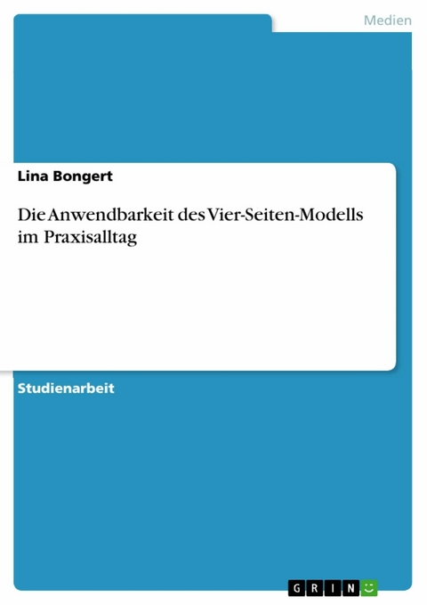 Die Anwendbarkeit des Vier-Seiten-Modells im Praxisalltag - Lina Bongert