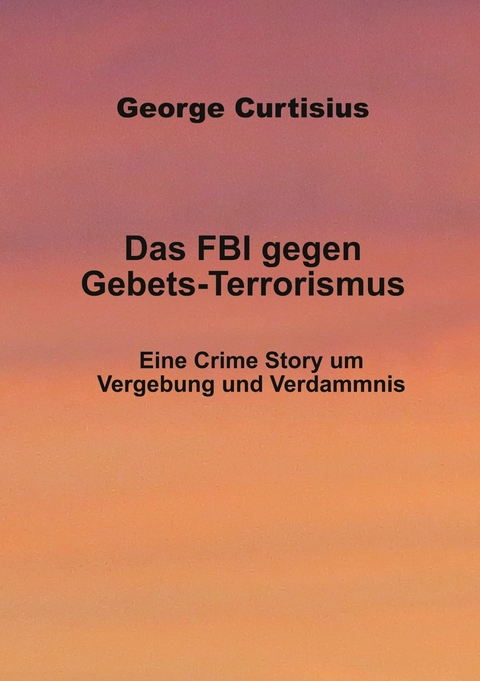 Das FBI gegen Gebets-Terrorismus -  George Curtisius