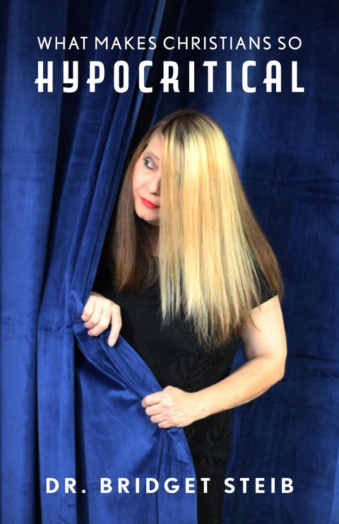 What Makes Christians So Hypocritical - Bridget Steib