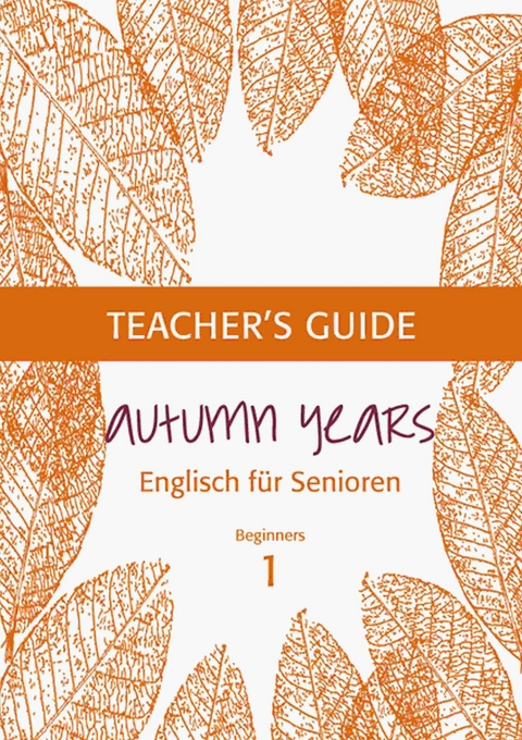 Autumn Years - Englisch f&uuml;r Senioren 1 - Beginners - Teacher's Guide - Beate Baylie, Karin Schweizer