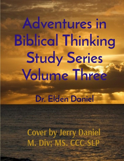 Adventures in Biblical Thinking Study Series Volume Three - Elden Daniel