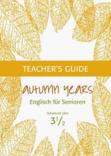 Autumn Years - Englisch f&uuml;r Senioren 3 1/2 - Advanced Plus - Teacher's Guide - Beate Baylie, Karin Schweizer