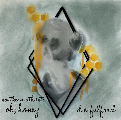 southern atheist. oh, honey - D. E. Fulford