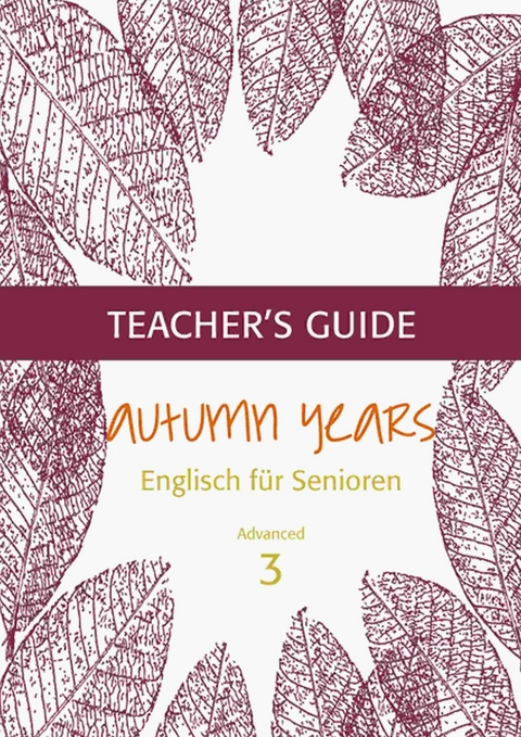Autumn Years - Englisch f&uuml;r Senioren 3 - Advanced Learners - Teacher's Guide - Beate Baylie, Karin Schweizer
