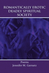 Romantically Erotic Deadly Spiritual Society -  Jennifer M Garnatz