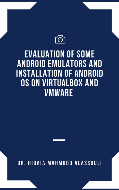 Evaluation of Some Android Emulators and Installation of Android OS on Virtualbox and VMware - Dr. Hidaia Mahmood Alassouli