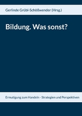 Bildung. Was sonst? - Karl Garnitschnig, Gerlinde Gr&uuml;bl-Sch&ouml;&szlig;wender, Herbert Gr&uuml;bl, Alexander Mernyi, Elisabeth Saribekyan