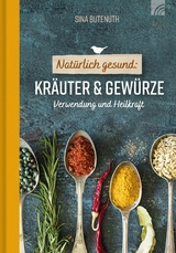 Nat&uuml;rlich gesund: Kr&auml;uter und Gew&uuml;rze - Sina Butenuth