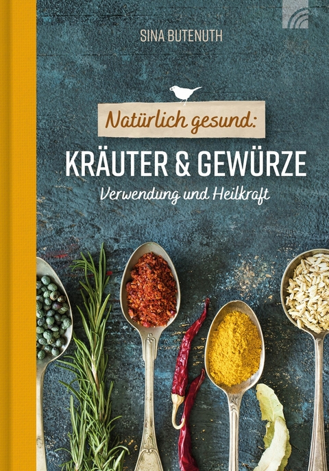 Nat&uuml;rlich gesund: Kr&auml;uter und Gew&uuml;rze - Sina Butenuth