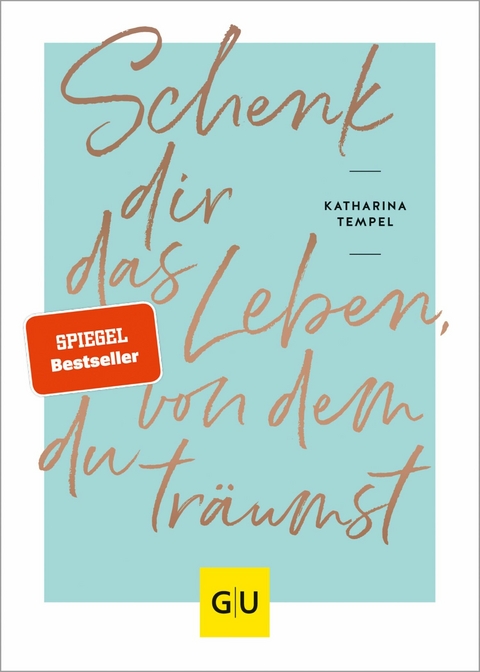 Schenk dir das Leben, von dem du tr&auml;umst - Katharina Tempel