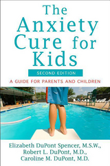 The Anxiety Cure for Kids - Elizabeth DuPont Spencer, Robert L. DuPont, Caroline M. DuPont