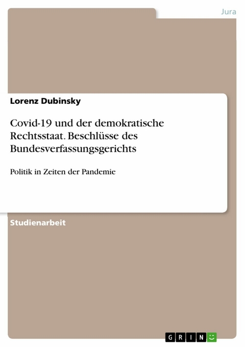 Covid-19 und der demokratische Rechtsstaat. Beschl&uuml;sse des Bundesverfassungsgerichts - Lorenz Dubinsky