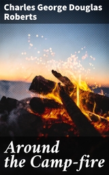 Around the Camp-fire - Charles George Douglas Roberts