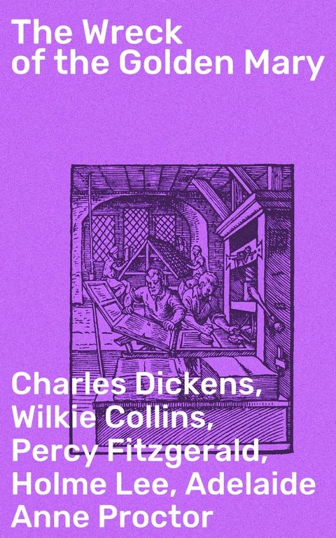 The Wreck of the Golden Mary - Charles Dickens, Wilkie Collins, Percy Fitzgerald, Holme Lee, Adelaide Anne Proctor, Rev. James White