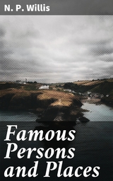 Famous Persons and Places - N. P. Willis