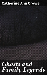 Ghosts and Family Legends - Catherine Ann Crowe