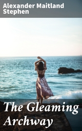 The Gleaming Archway - Alexander Maitland Stephen