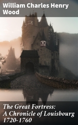 The Great Fortress: A Chronicle of Louisbourg 1720-1760 - William Charles Henry Wood