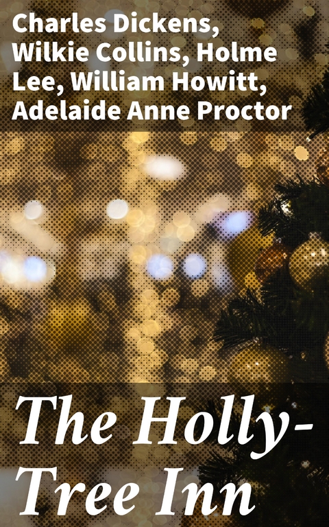 The Holly-Tree Inn - Charles Dickens, Wilkie Collins, Holme Lee, William Howitt, Adelaide Anne Proctor