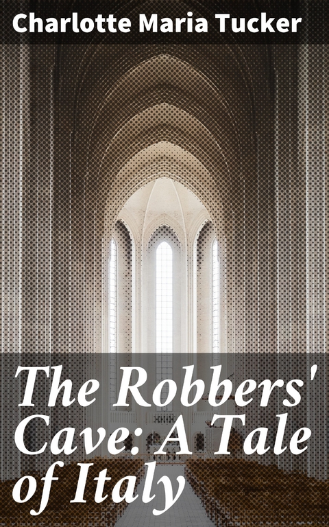 The Robbers' Cave: A Tale of Italy - Charlotte Maria Tucker