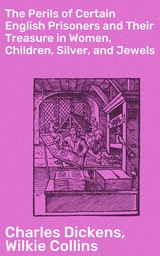 The Perils of Certain English Prisoners and Their Treasure in Women, Children, Silver, and Jewels - Charles Dickens, Wilkie Collins