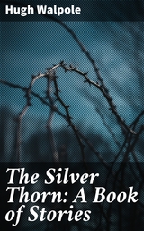 The Silver Thorn: A Book of Stories - Hugh Walpole