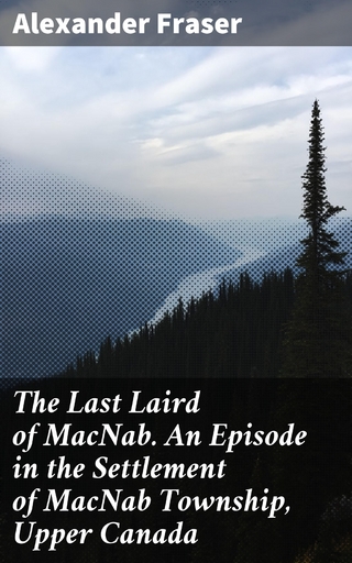 The Last Laird of MacNab. An Episode in the Settlement of MacNab Township, Upper Canada