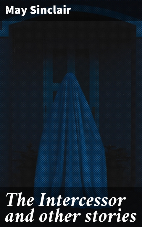 The Intercessor and other stories - May Sinclair