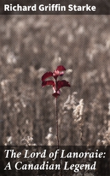 The Lord of Lanoraie: A Canadian Legend - Richard Griffin Starke