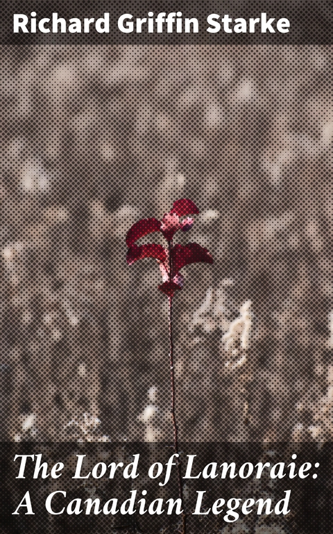 The Lord of Lanoraie: A Canadian Legend - Richard Griffin Starke