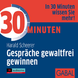 30 Minuten Gespr&auml;che gewaltfrei gewinnen - Harald Scheerer