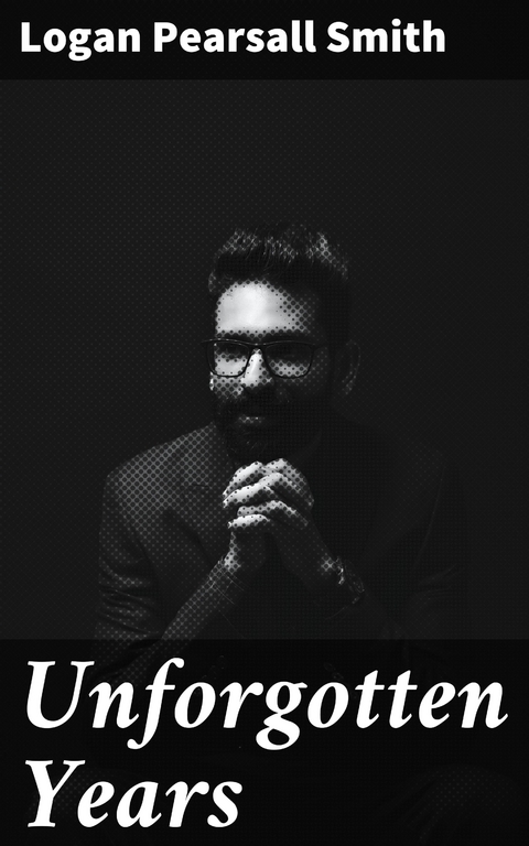 Unforgotten Years - Logan Pearsall Smith