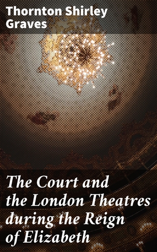 The Court and the London Theatres during the Reign of Elizabeth