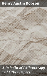 A Paladin of Philanthropy and Other Papers - Henry Austin Dobson