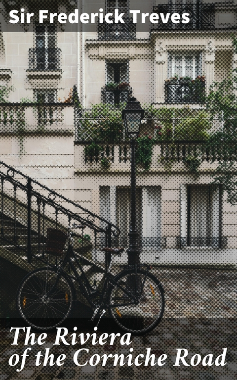 The Riviera of the Corniche Road - Sir Frederick Treves