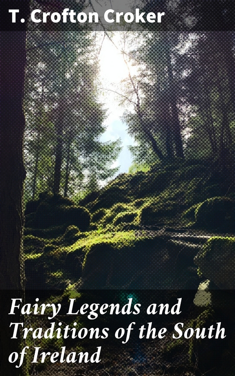 Fairy Legends and Traditions of the South of Ireland - T. Crofton Croker