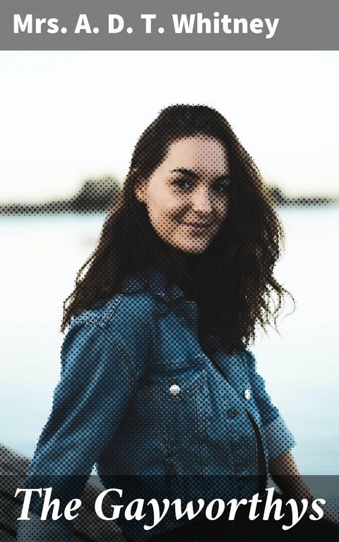 The Gayworthys - Mrs. A. D. T. Whitney
