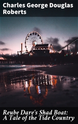 Reube Dare's Shad Boat: A Tale of the Tide Country - Charles George Douglas Roberts